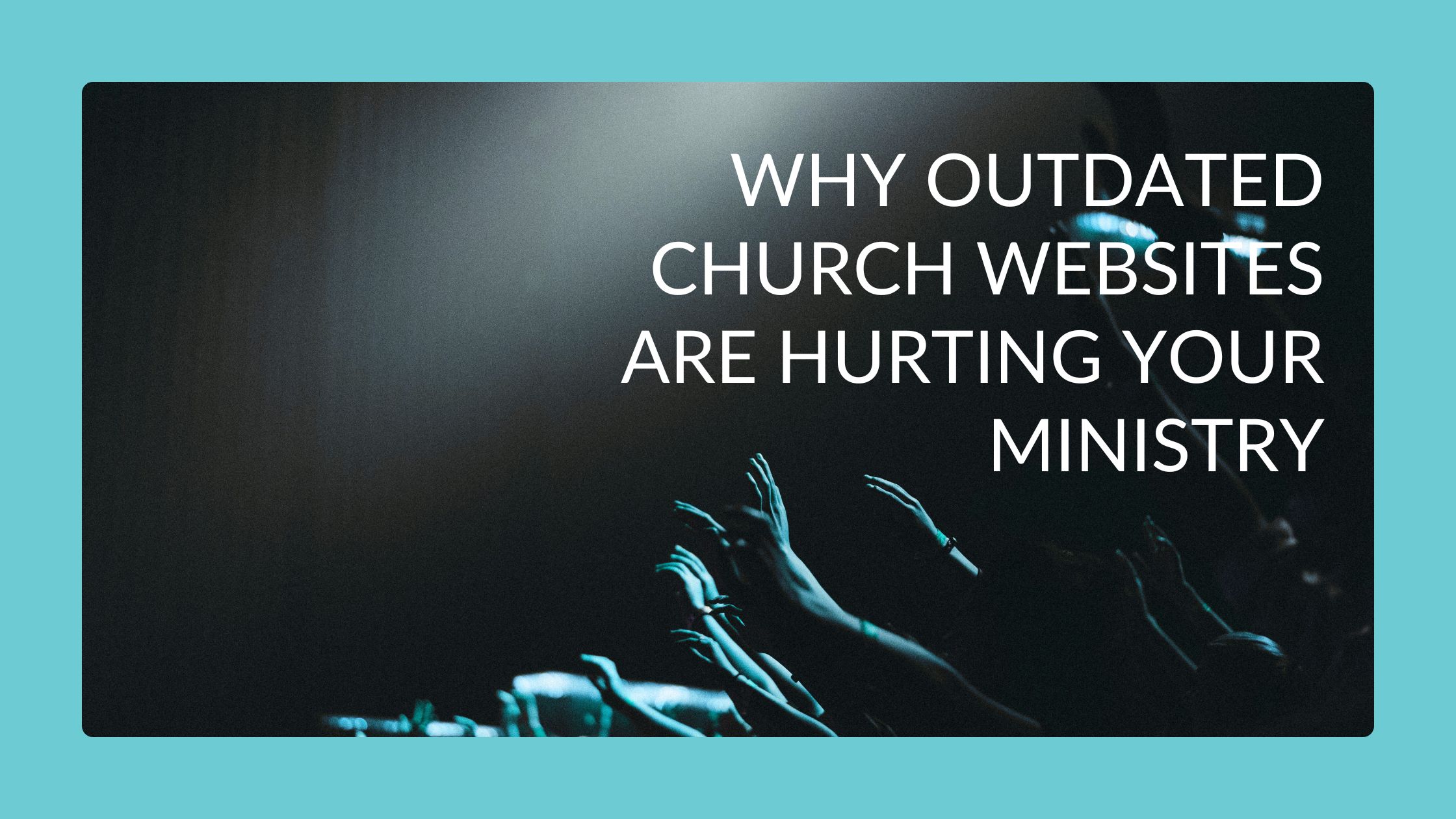 Why Outdated Church Websites Are Hurting Your Ministry